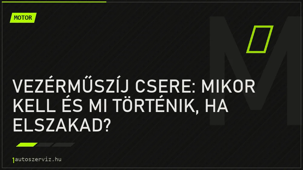 Motor - Vezérműszíj csere: mikor kell és mi történik, ha elszakad?