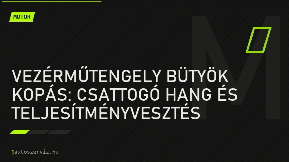 Vezérműtengely bütyök kopás: csattogó hang és teljesítményvesztés - Motor, 1autoszerviz Óbuda