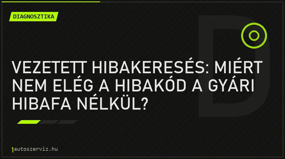 Vezetett hibakeresés: miért nem elég a hibakód a gyári hibafa nélkül?