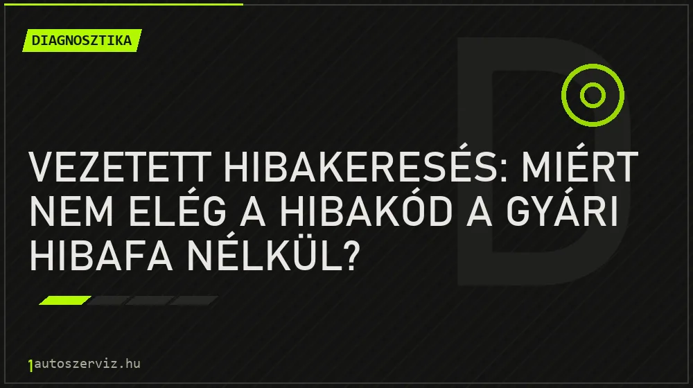 Diagnosztika - Vezetett hibakeresés: miért nem elég a hibakód a gyári hibafa nélkül?