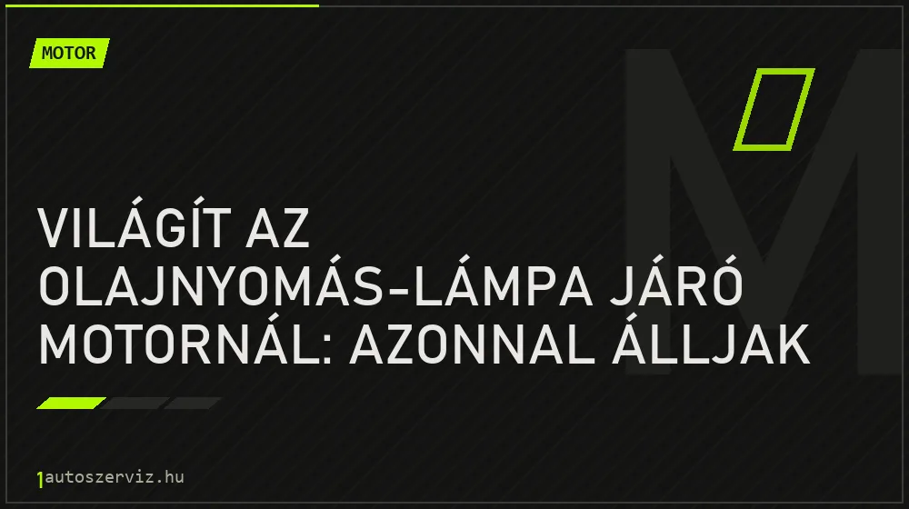 Motor - Világít az olajnyomás-lámpa járó motornál: azonnal álljak meg?