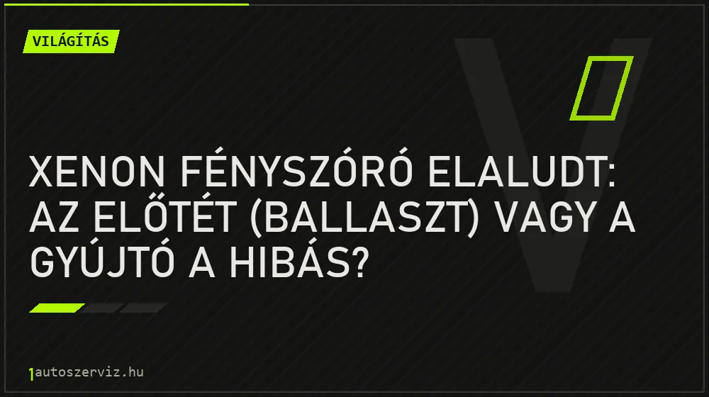 Xenon fényszóró elaludt: az előtét (ballaszt) vagy a gyújtó a hibás?