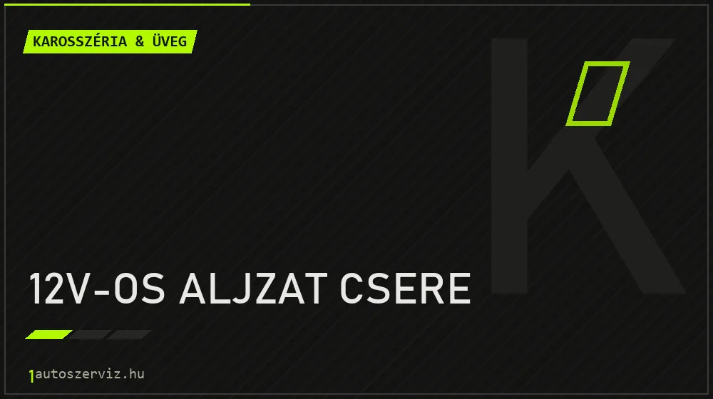 12V-os aljzat csere - Karosszéria & üveg Budapesten