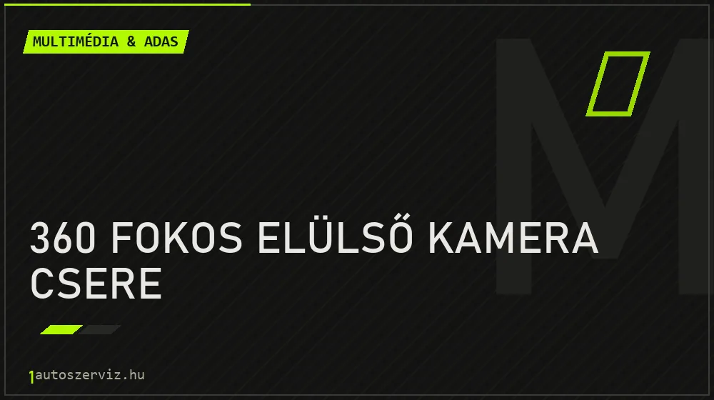 360 fokos elülső kamera csere - Multimédia & ADAS Budapesten