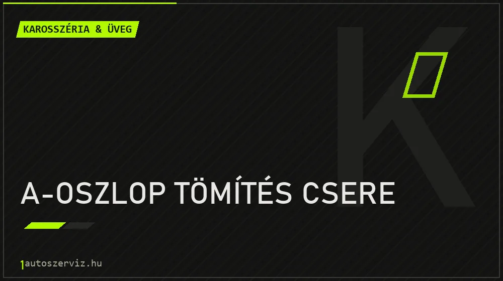 A-oszlop tömítés csere javítás - karosszéria- és üvegjavítás