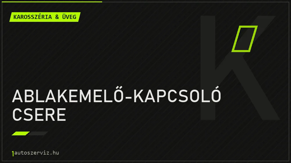 Ablakemelő-kapcsoló csere javítás - karosszéria- és üvegjavítás