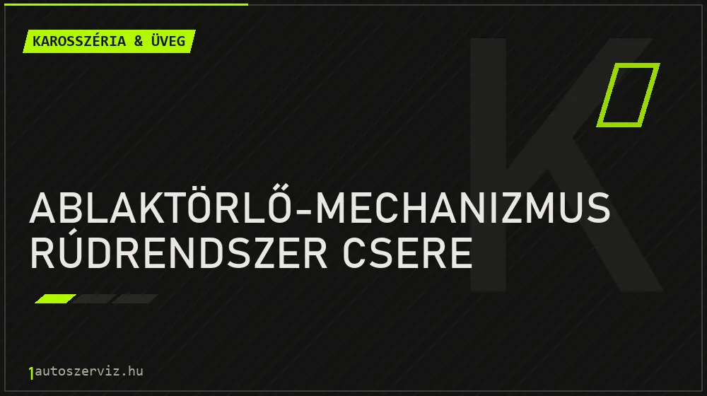 Ablaktörlő-mechanizmus rúdrendszer csere - Karosszéria & üveg Budapesten