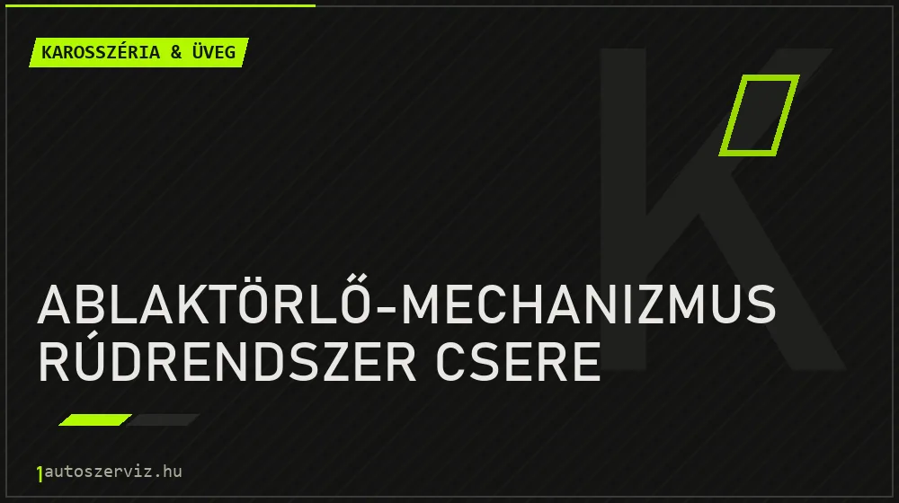 Ablaktörlő-mechanizmus rúdrendszer csere javítás - karosszéria- és üvegjavítás