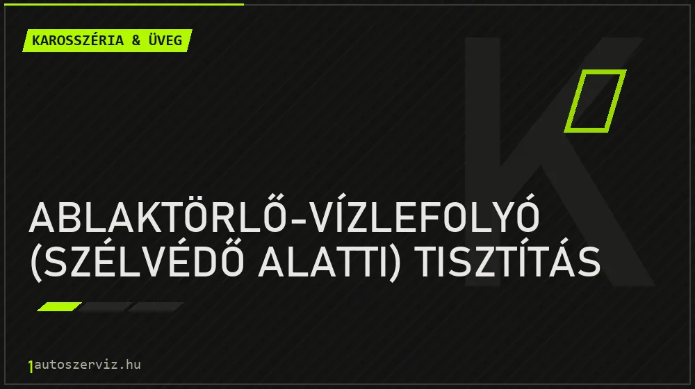 Ablaktörlő-vízlefolyó (szélvédő alatti) tisztítás javítás - karosszéria- és üvegjavítás