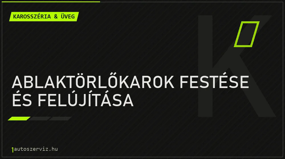 Ablaktörlőkarok festése és felújítása javítás - karosszéria- és üvegjavítás