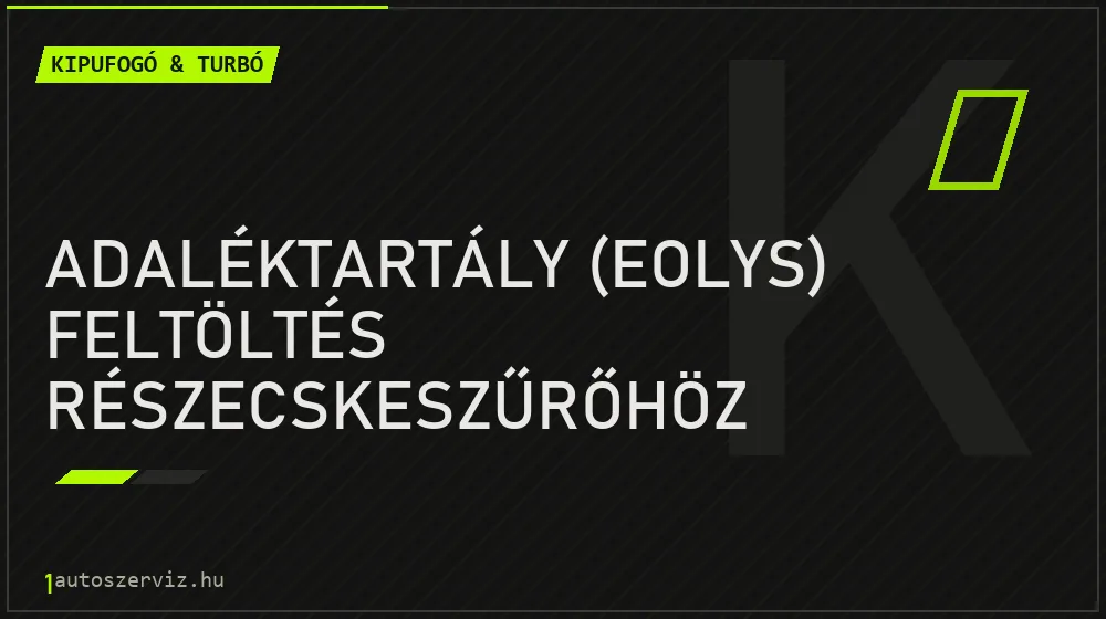 Adaléktartály (Eolys) feltöltés részecskeszűrőhöz javítás - kipufogó- és turbójavítás