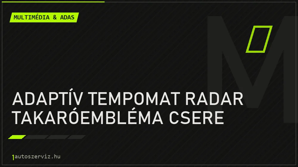 Adaptív tempomat radar takaróembléma csere javítás - multimédia- és asszisztensrendszer-javítás