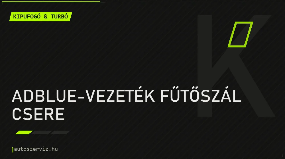 AdBlue-vezeték fűtőszál csere javítás - kipufogó- és turbójavítás