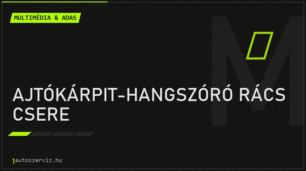 Ajtókárpit-hangszóró rács csere - Multimédia & ADAS Budapesten