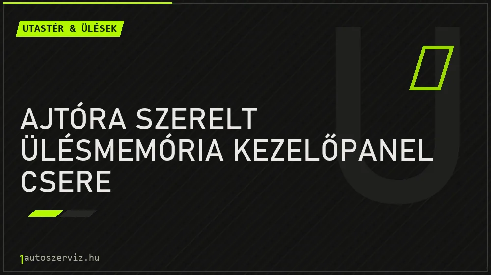 Ajtóra szerelt ülésmemória kezelőpanel csere javítás - utastér- és ülésjavítás