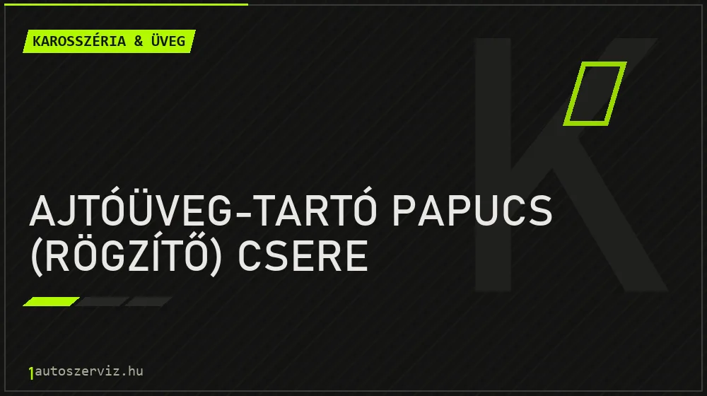 Ajtóüveg-tartó papucs (rögzítő) csere - Karosszéria & üveg Budapesten