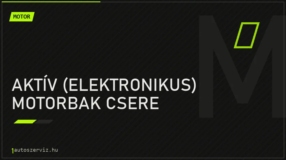 Aktív (elektronikus) motorbak csere javítás - motorjavítás