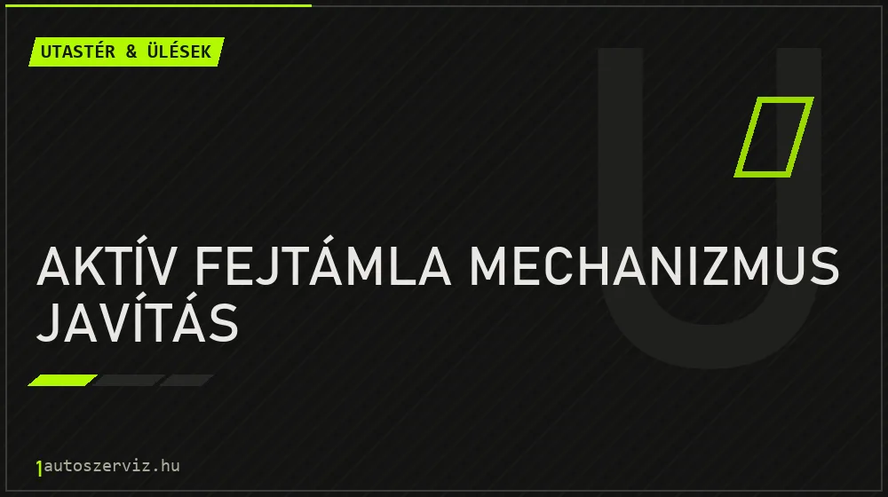 Aktív fejtámla mechanizmus javítás javítás - utastér- és ülésjavítás