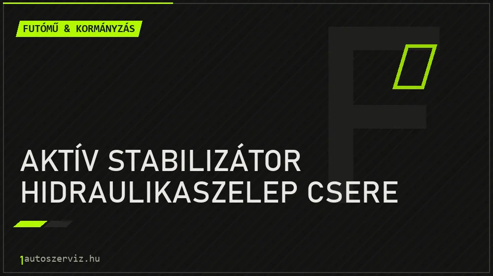 Aktív stabilizátor hidraulikaszelep csere - Futómű & kormányzás Budapesten