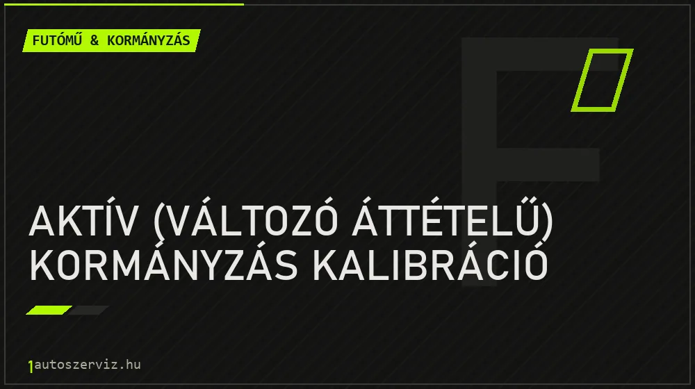 Aktív (változó áttételű) kormányzás kalibráció - Futómű & kormányzás Budapesten