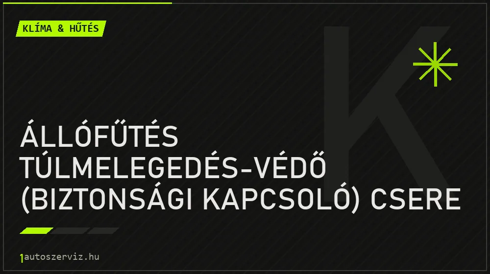Állófűtés túlmelegedés-védő (biztonsági kapcsoló) csere javítás - autóklíma-szerviz