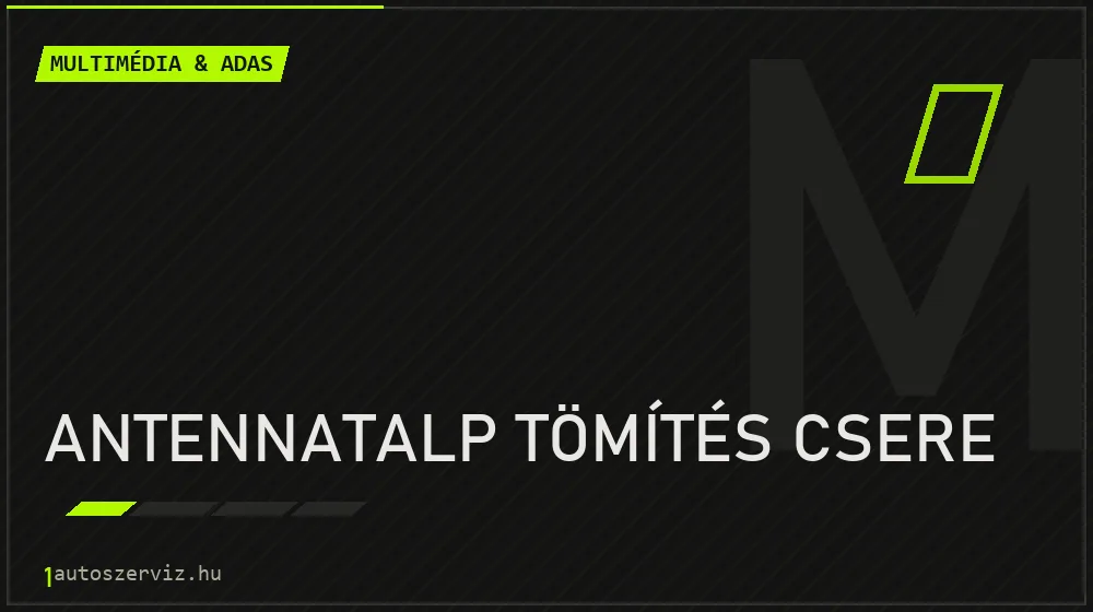 Antennatalp tömítés csere - Multimédia & ADAS Budapesten