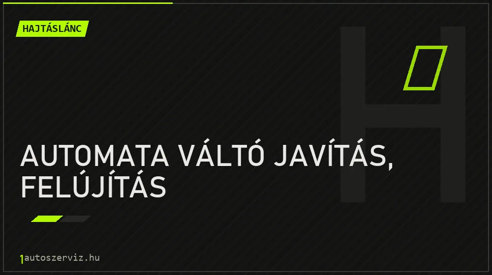 Automata váltó javítás, felújítás - Hajtáslánc Budapesten