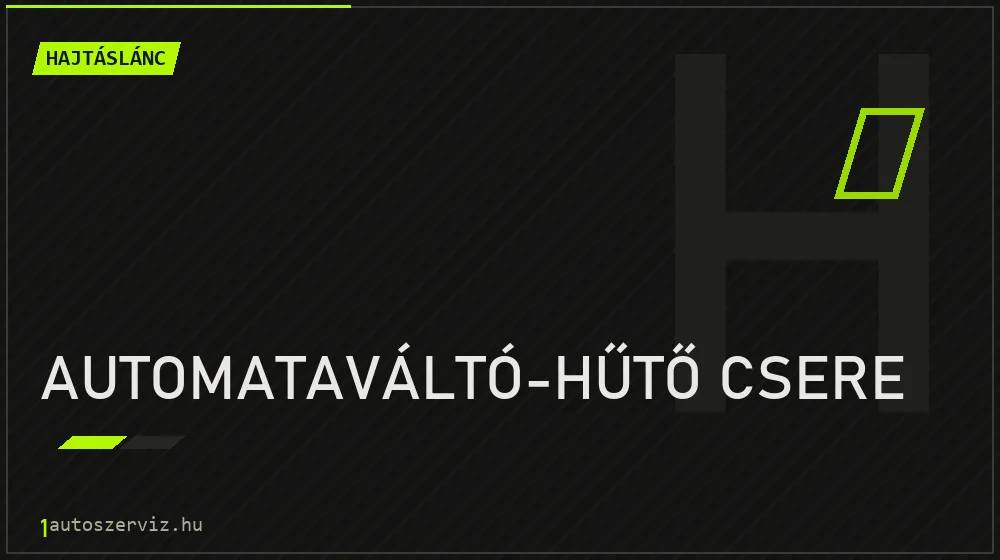Automataváltó-hűtő csere javítás - hajtáslánc-javítás