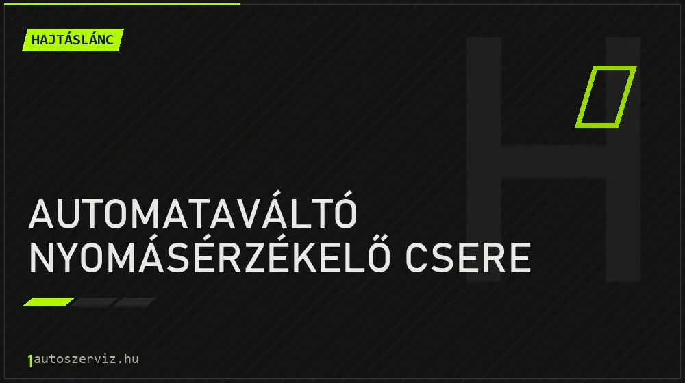 Automataváltó nyomásérzékelő csere - Hajtáslánc Budapesten