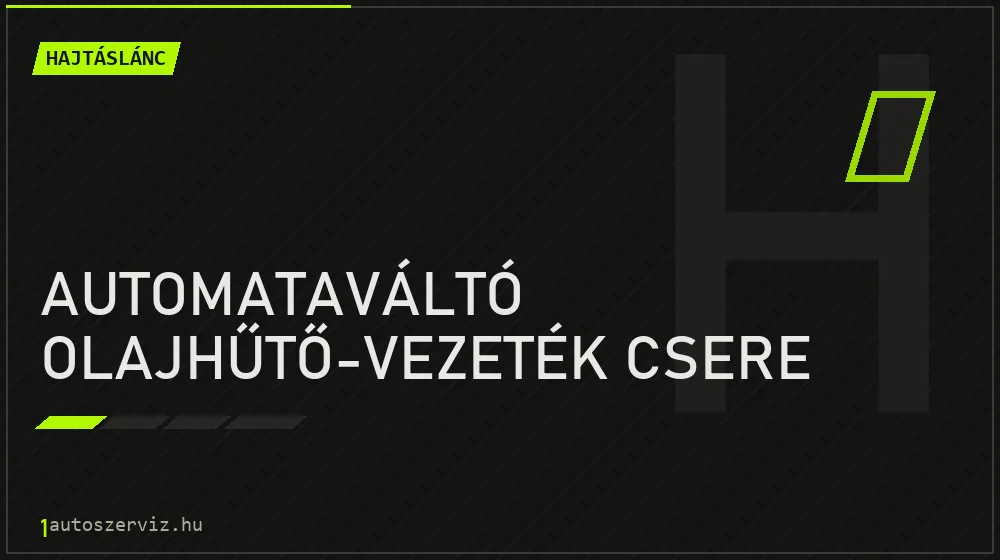 Automataváltó olajhűtő-vezeték csere - Hajtáslánc Budapesten