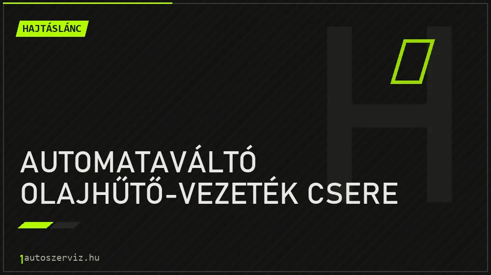 Automataváltó olajhűtő-vezeték csere javítás - hajtáslánc-javítás