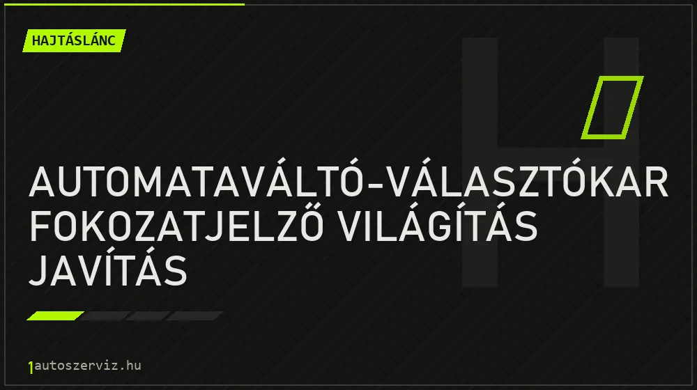 Automataváltó-választókar fokozatjelző világítás javítás - Hajtáslánc Budapesten