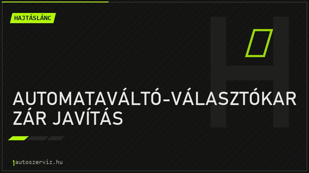 Automataváltó-választókar zár javítás - Hajtáslánc Budapesten