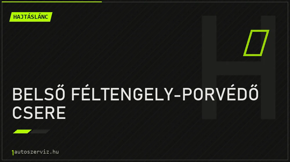 Belső féltengely-porvédő csere javítás - hajtáslánc-javítás
