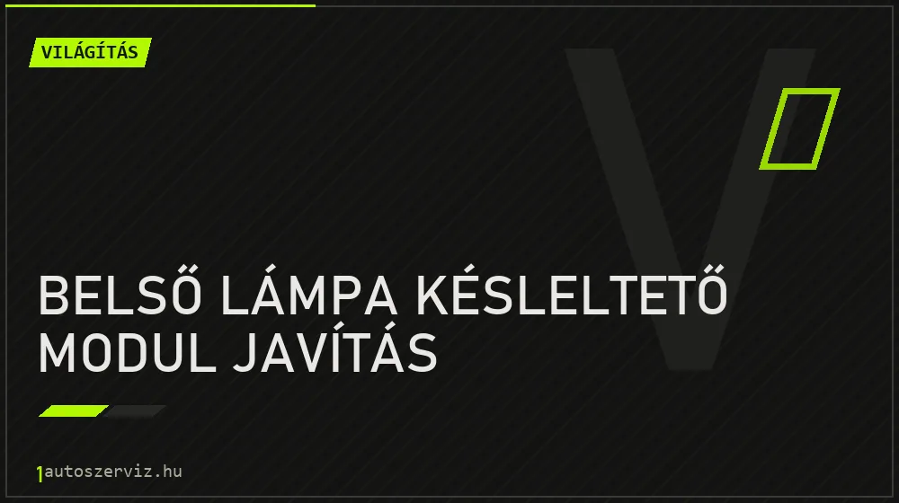 Belső lámpa késleltető modul javítás - Világítás Budapesten
