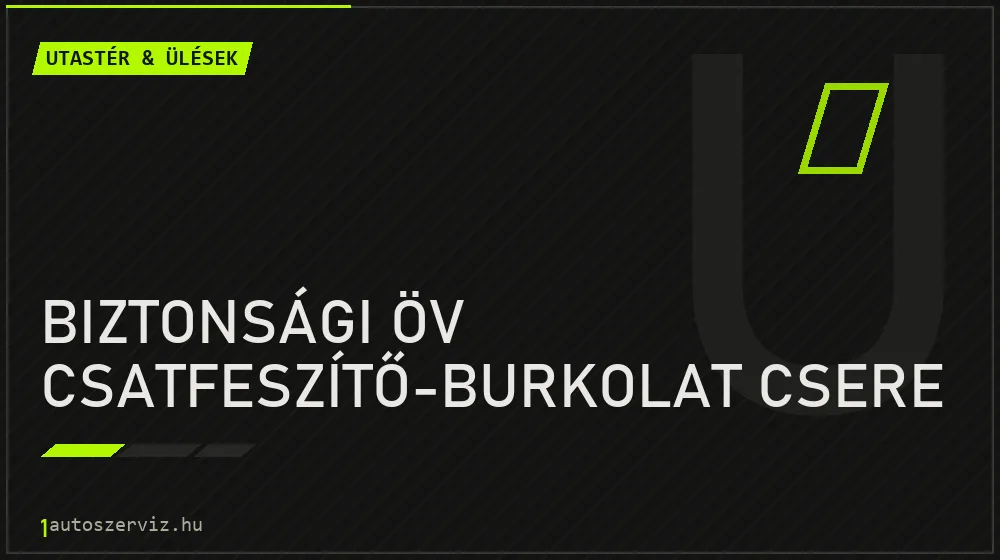 Biztonsági öv csatfeszítő-burkolat csere - Utastér & ülések Budapesten