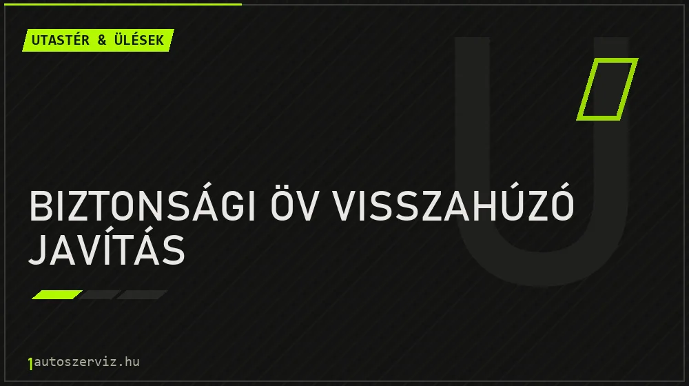Biztonsági öv visszahúzó javítás - Utastér & ülések Budapesten