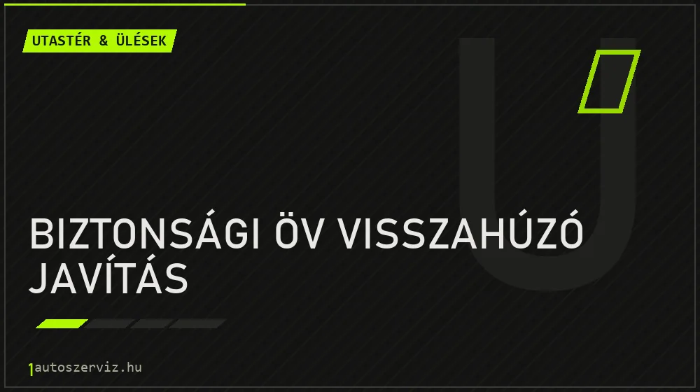 Biztonsági öv visszahúzó javítás javítás - utastér- és ülésjavítás