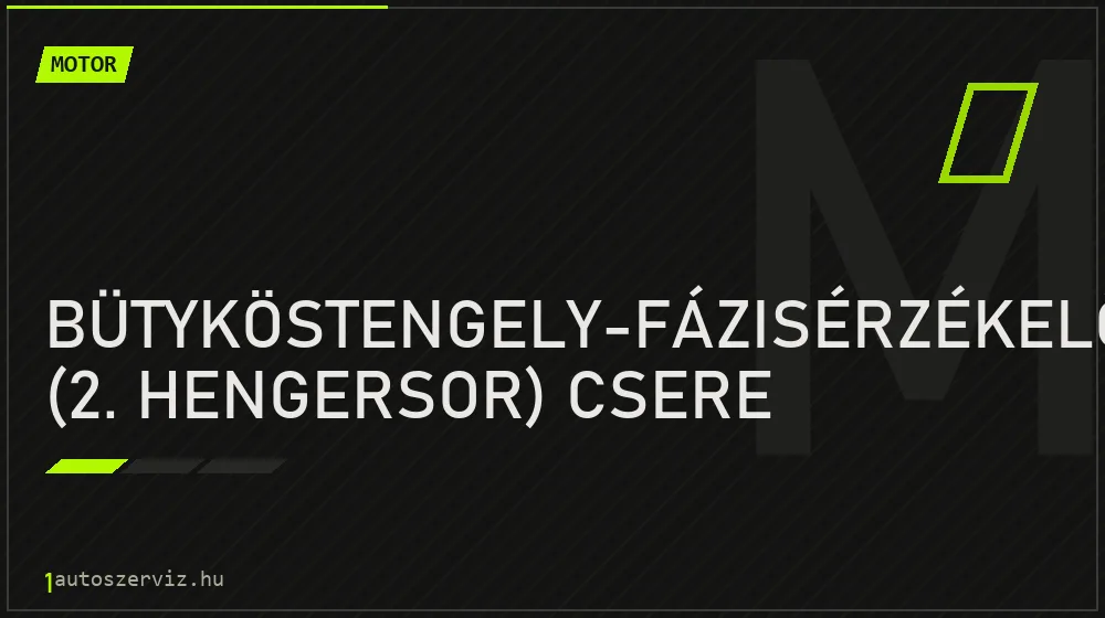 Bütyköstengely-fázisérzékelő (2. hengersor) csere - Motor Budapesten