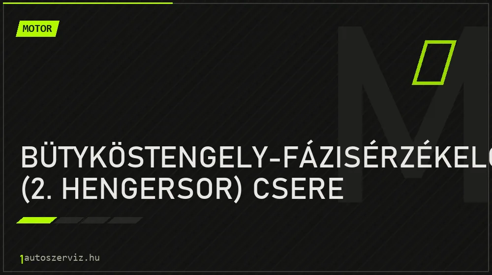 Bütyköstengely-fázisérzékelő (2. hengersor) csere javítás - motorjavítás