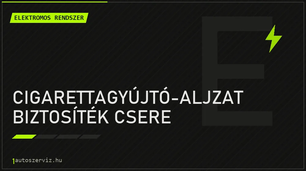 Cigarettagyújtó-aljzat biztosíték csere - Elektromos rendszer Budapesten