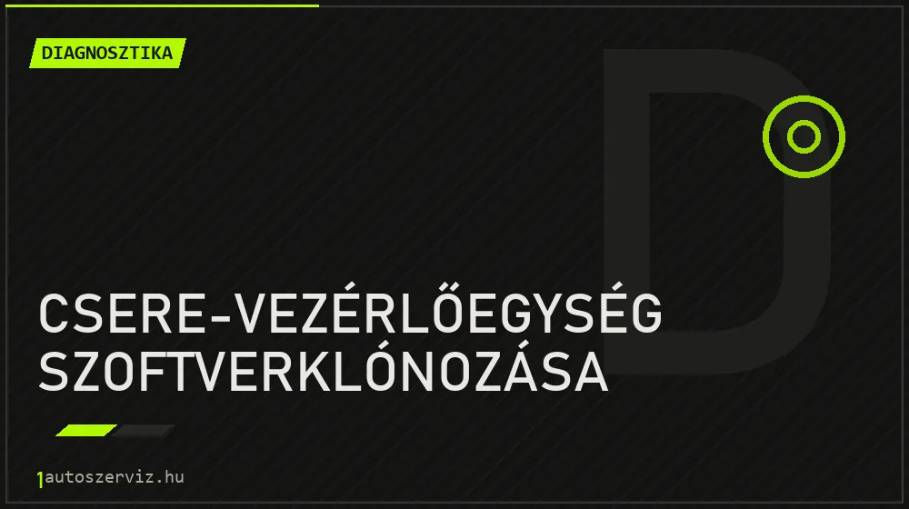 Csere-vezérlőegység szoftverklónozása javítás - autódiagnosztika