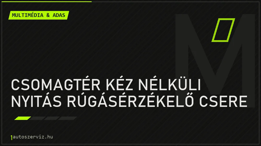Csomagtér kéz nélküli nyitás rúgásérzékelő csere - Multimédia & ADAS Budapesten
