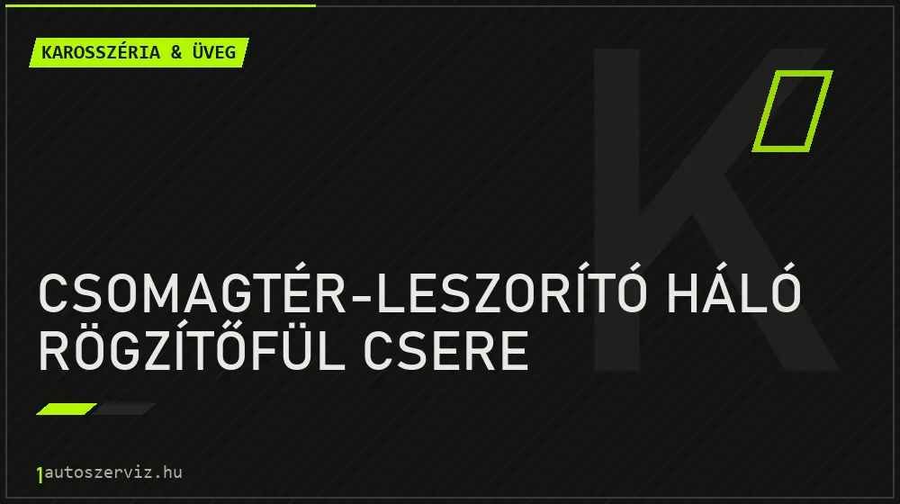Csomagtér-leszorító háló rögzítőfül csere javítás - karosszéria- és üvegjavítás