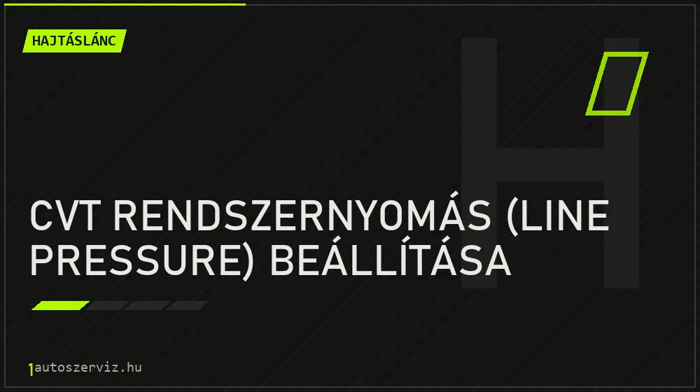 CVT rendszernyomás (line pressure) beállítása - Hajtáslánc Budapesten