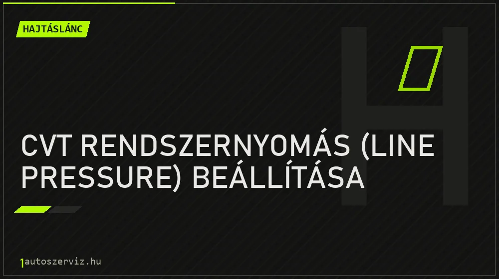 CVT rendszernyomás (line pressure) beállítása javítás - hajtáslánc-javítás