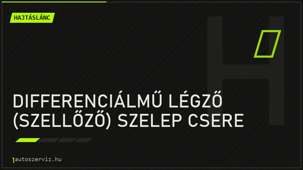 Differenciálmű légző (szellőző) szelep csere - Hajtáslánc Budapesten