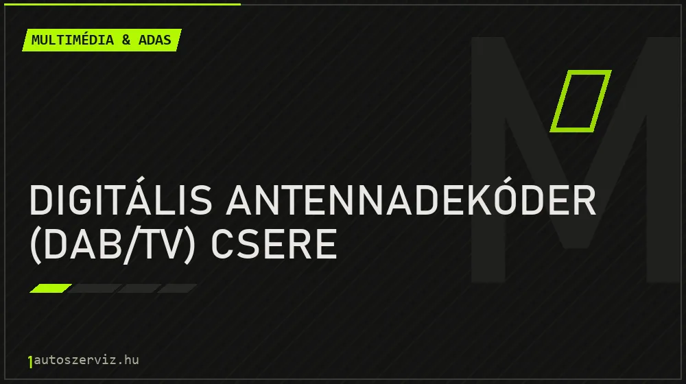 Digitális antennadekóder (DAB/TV) csere - Multimédia & ADAS Budapesten
