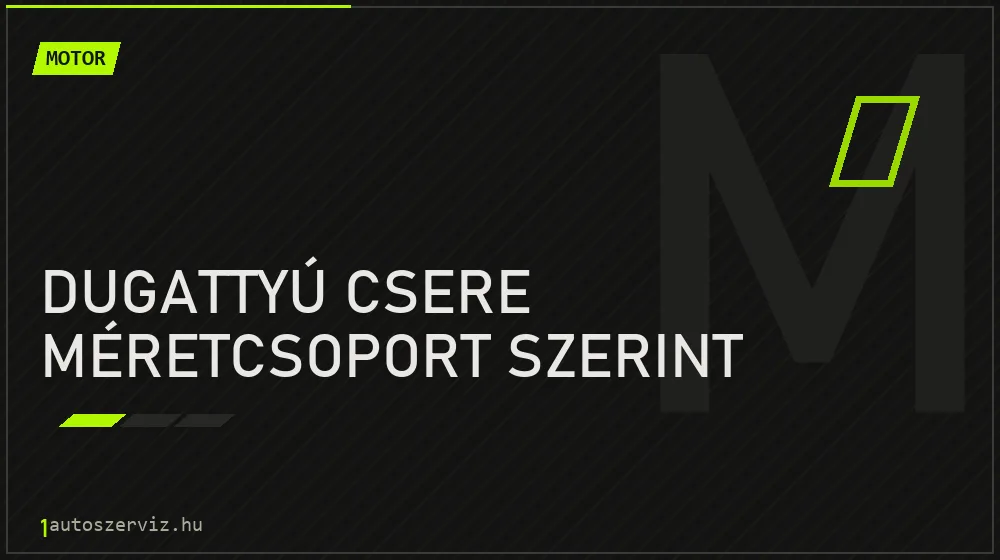Dugattyú csere méretcsoport szerint - Motor Budapesten