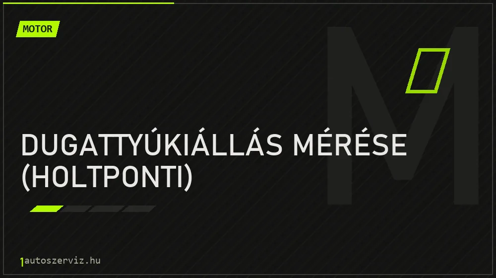 Dugattyúkiállás mérése (holtponti) javítás - motorjavítás